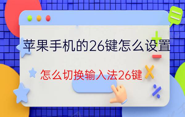 苹果手机的26键怎么设置 怎么切换输入法26键？